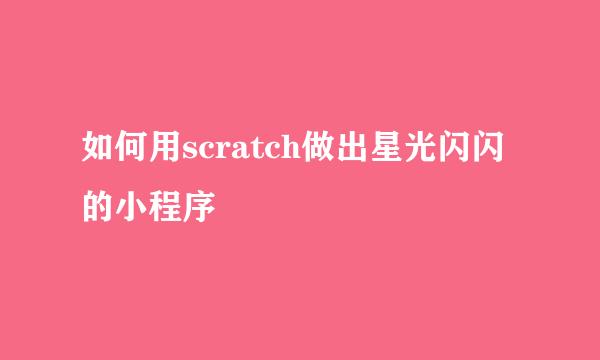 如何用scratch做出星光闪闪的小程序