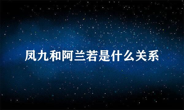 凤九和阿兰若是什么关系