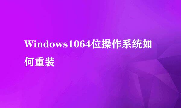 Windows1064位操作系统如何重装