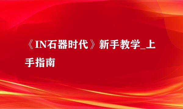 《IN石器时代》新手教学_上手指南