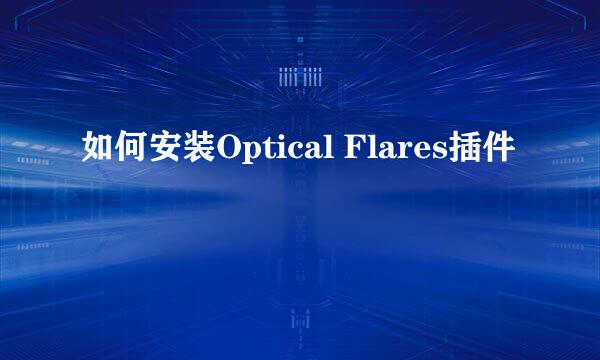 如何安装Optical Flares插件