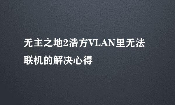 无主之地2浩方VLAN里无法联机的解决心得