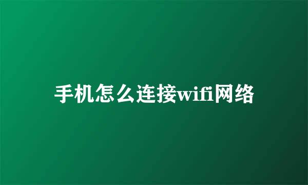 手机怎么连接wifi网络