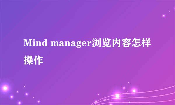 Mind manager浏览内容怎样操作