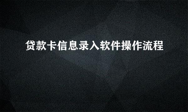 贷款卡信息录入软件操作流程