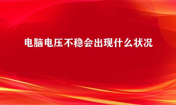 电脑电压不稳会出现什么状况