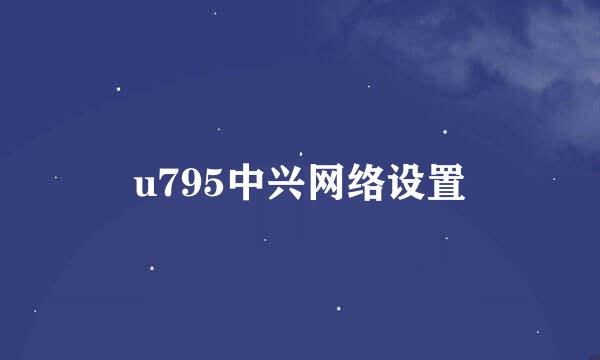 u795中兴网络设置