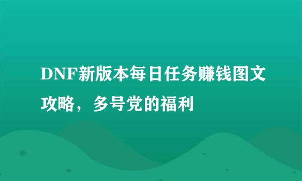 DNF新版本每日任务赚钱图文攻略，多号党的福利