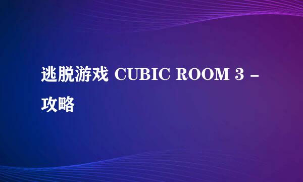 逃脱游戏 CUBIC ROOM 3 - 攻略