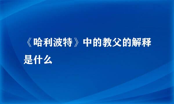 《哈利波特》中的教父的解释是什么