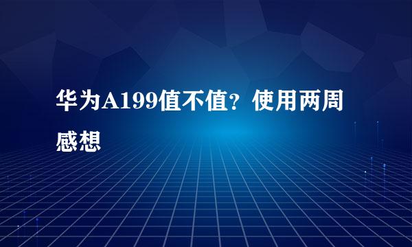 华为A199值不值？使用两周感想