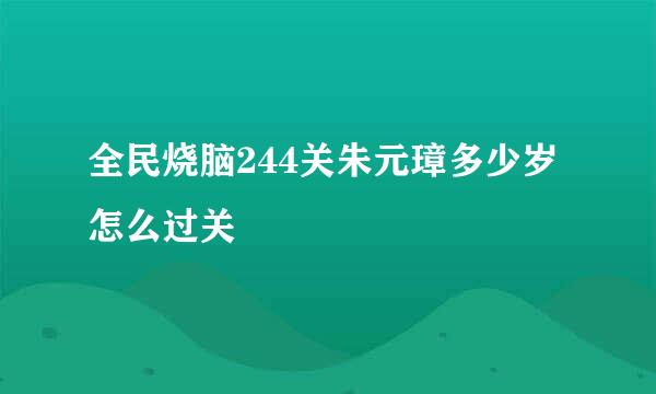 全民烧脑244关朱元璋多少岁怎么过关