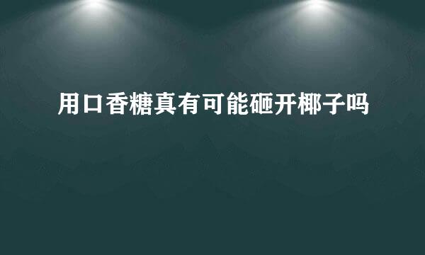 用口香糖真有可能砸开椰子吗