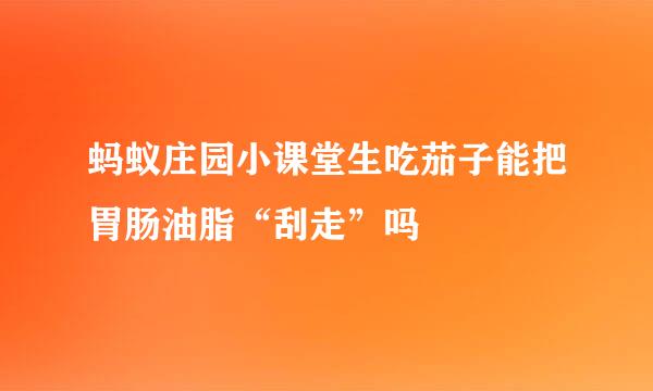 蚂蚁庄园小课堂生吃茄子能把胃肠油脂“刮走”吗