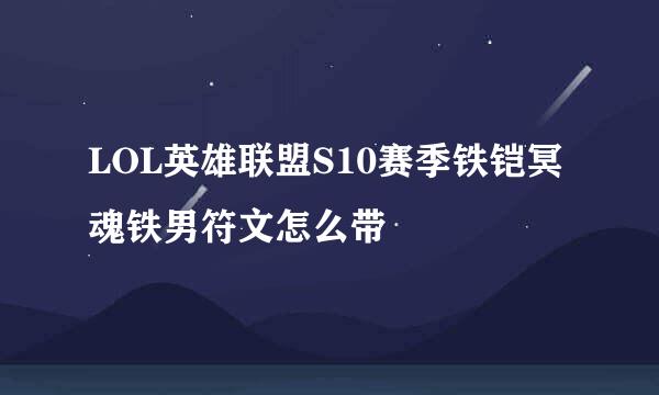 LOL英雄联盟S10赛季铁铠冥魂铁男符文怎么带