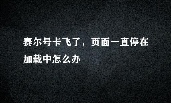 赛尔号卡飞了，页面一直停在加载中怎么办