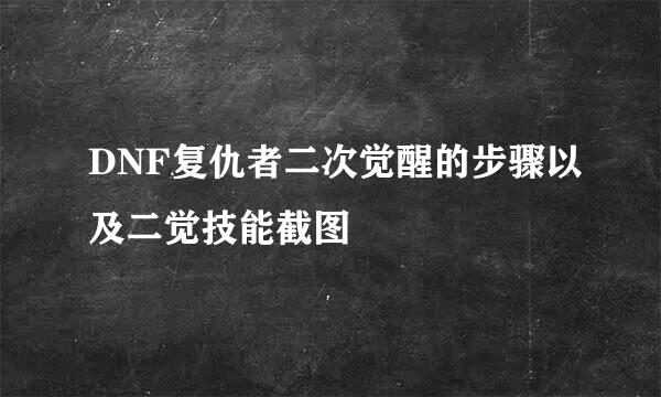 DNF复仇者二次觉醒的步骤以及二觉技能截图