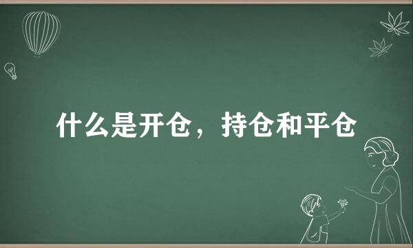 什么是开仓，持仓和平仓