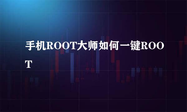 手机ROOT大师如何一键ROOT