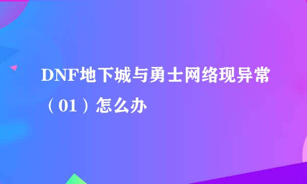 DNF地下城与勇士网络现异常（01）怎么办