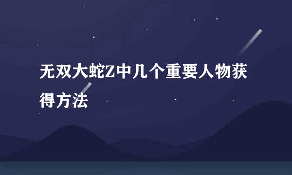 无双大蛇Z中几个重要人物获得方法