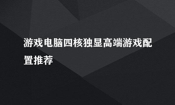 游戏电脑四核独显高端游戏配置推荐