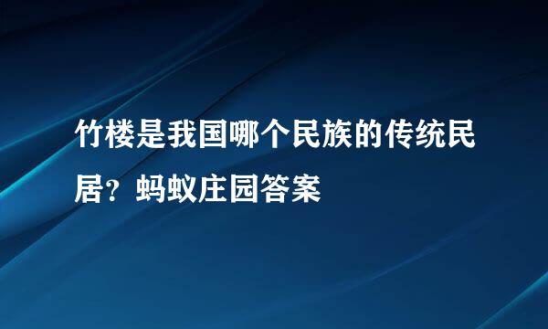 竹楼是我国哪个民族的传统民居？蚂蚁庄园答案