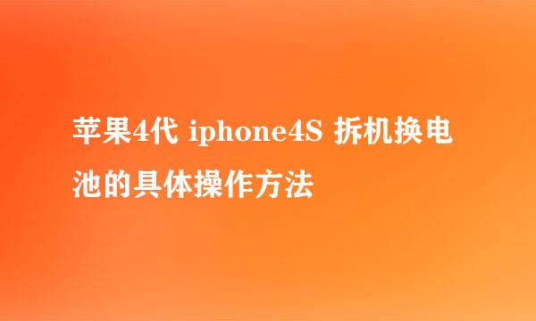 苹果4代 iphone4S 拆机换电池的具体操作方法