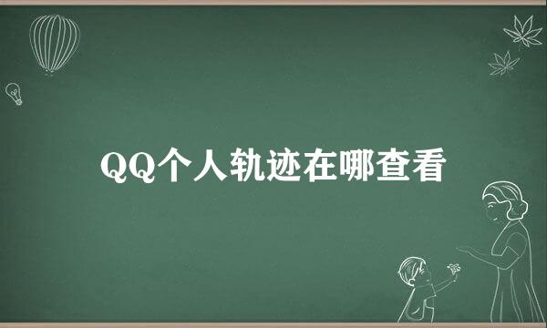 QQ个人轨迹在哪查看