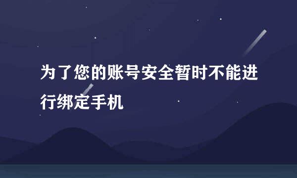 为了您的账号安全暂时不能进行绑定手机