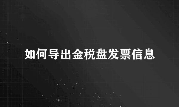 如何导出金税盘发票信息