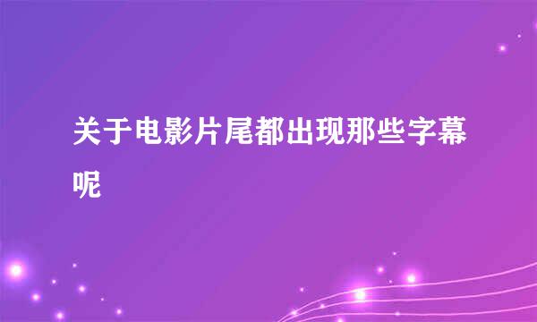 关于电影片尾都出现那些字幕呢