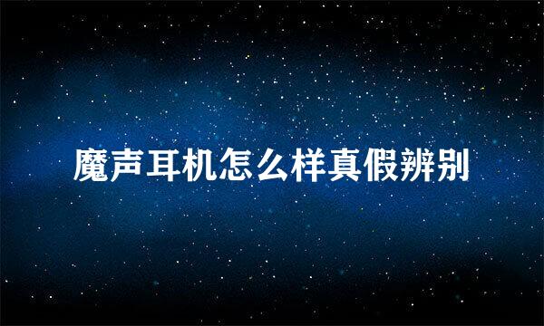 魔声耳机怎么样真假辨别