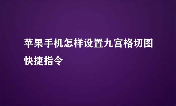 苹果手机怎样设置九宫格切图快捷指令