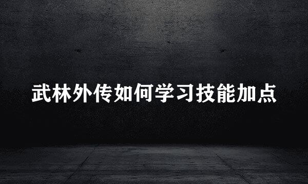 武林外传如何学习技能加点