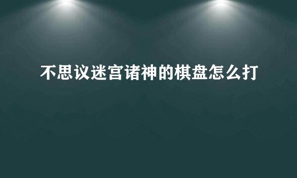 不思议迷宫诸神的棋盘怎么打