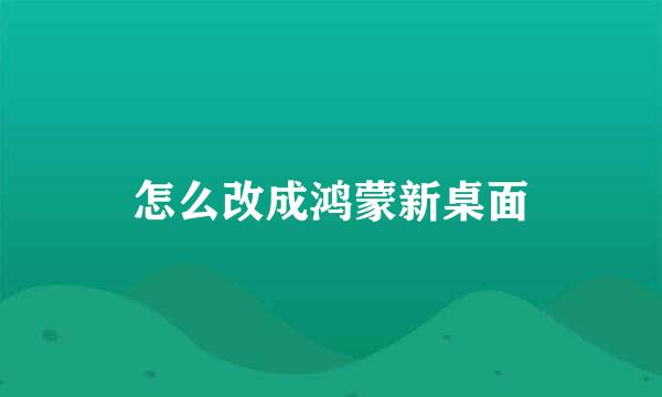 怎么改成鸿蒙新桌面