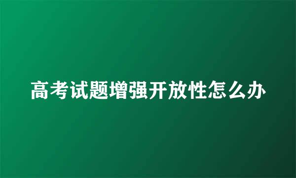 高考试题增强开放性怎么办