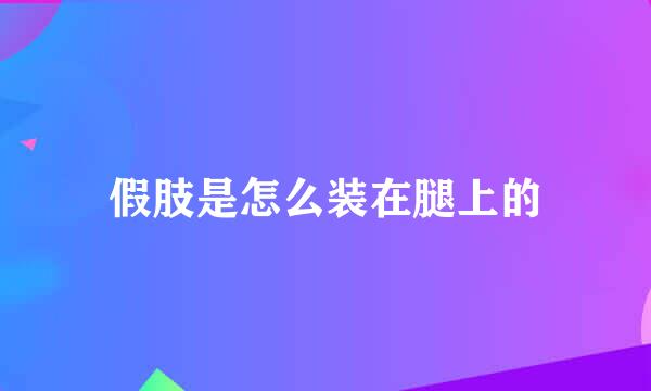 假肢是怎么装在腿上的