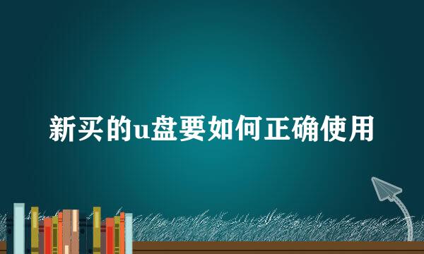 新买的u盘要如何正确使用