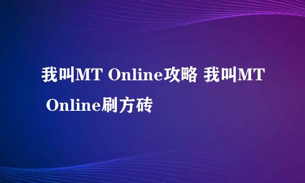 我叫MT Online攻略 我叫MT Online刷方砖