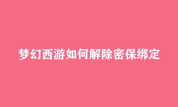 梦幻西游如何解除密保绑定