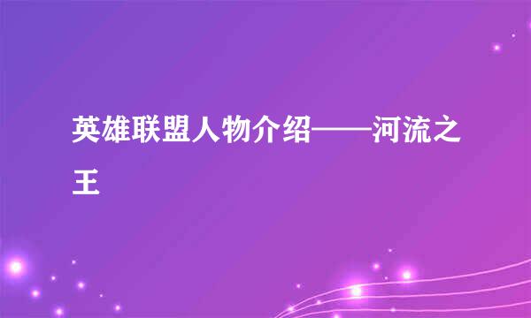 英雄联盟人物介绍——河流之王