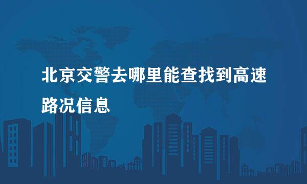 北京交警去哪里能查找到高速路况信息