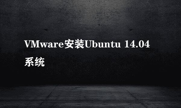 VMware安装Ubuntu 14.04系统