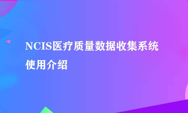 NCIS医疗质量数据收集系统使用介绍