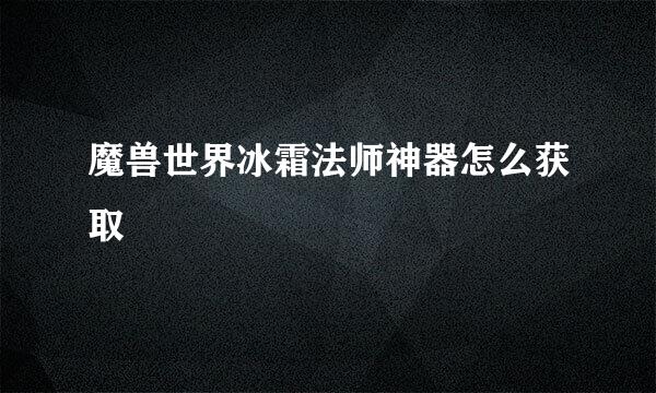 魔兽世界冰霜法师神器怎么获取