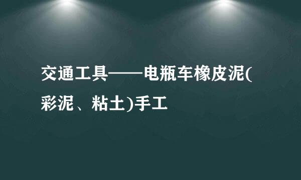 交通工具——电瓶车橡皮泥(彩泥、粘土)手工