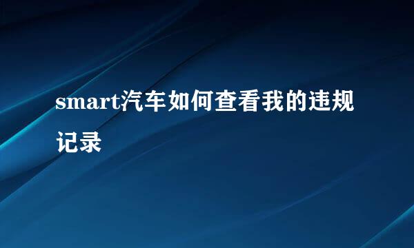 smart汽车如何查看我的违规记录