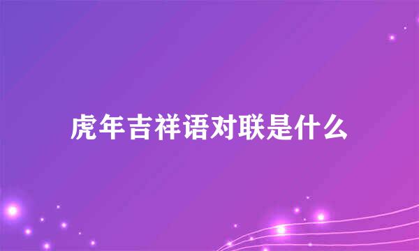 虎年吉祥语对联是什么